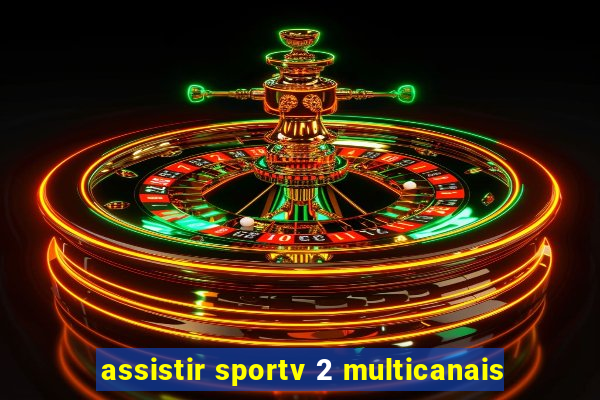 assistir sportv 2 multicanais